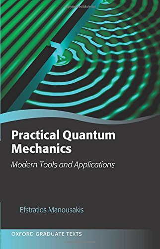 Practical Quantum Mechanics: Modern Tools and Applications (Oxford Graduate Texts)