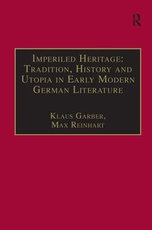 Imperiled Heritage: Tradition, History and Utopia in Early Modern German Literature: Selected Essays by Klaus Garber (Studies in European Cultural Transition, Vol 5)