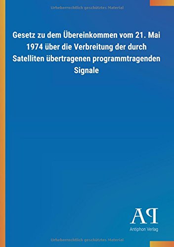 Gesetz zu dem Übereinkommen vom 21. Mai 1974 über die Verbreitung der durch Satelliten übertragenen programmtragenden Signale
