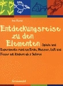 Entdeckungsreise zu den Elementen: Spiele und Experimente rund um Erde, Wasser, Luft und Feuer mit Kindern ab 3 Jahren