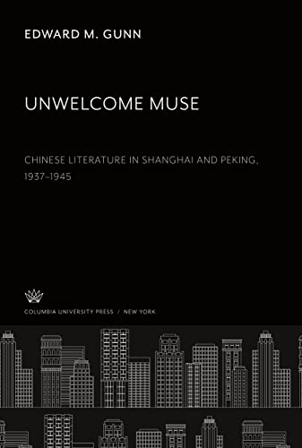 Unwelcome Muse Chinese Literature in Shanghai and Peking 1937¿1945