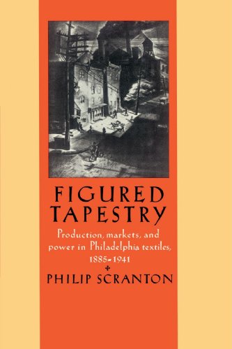 Figured Tapestry: Production, Markets and Power in Philadelphia Textiles, 1855-1941