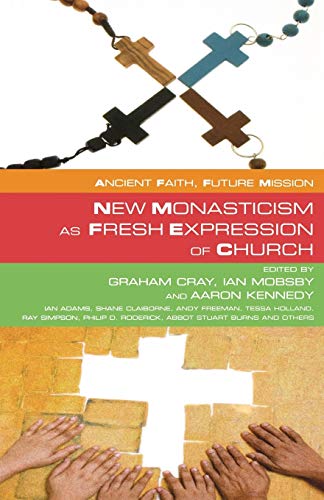 New Monasticism as Fresh Expression of Church (Ancient Faith, Future Mission)
