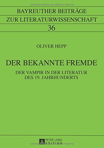 Der bekannte Fremde: Der Vampir in der Literatur des 19. Jahrhunderts (Bayreuther Beiträge zur Literaturwissenschaft)