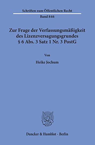 Zur Frage der Verfassungsmäßigkeit des Lizenzversagungsgrundes § 6 Abs. 3 Satz 1 Nr. 3 PostG. (Schriften zum Öffentlichen Recht; SÖR 846): Dissertationsschrift