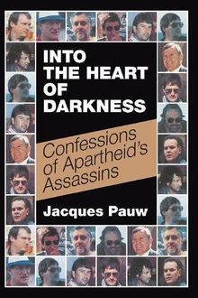 INTO THE HEART OF DARKNESS: Confessions of Apartheid's Assassins