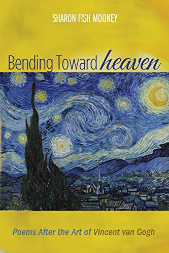 Bending Toward Heaven: Poems After the Art of Vincent van Gogh