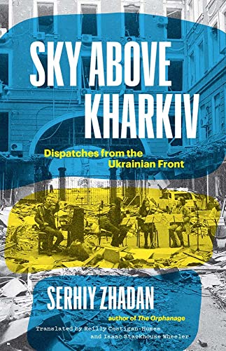 Serhiy Zhadan Sky Above Kharkiv, Dispatches From The Ukrainian Front (Margellos World Republic Of Letters Book)