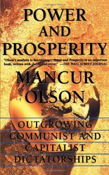 Power And Prosperity: Outgrowing Communi: Outgrowing Communist and Capitalist Dictatorships