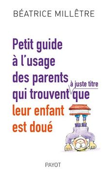 Petit guide à l'usage des parents qui trouvent (à juste titre) que leur enfant est doué