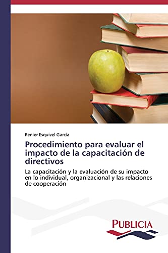Procedimiento para evaluar el impacto de la capacitación de directivos: La capacitación y la evaluación de su impacto en lo individual, organizacional y las relaciones de cooperación