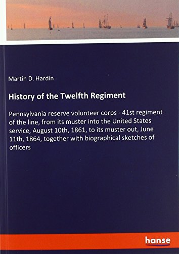 History of the Twelfth Regiment: Pennsylvania reserve volunteer corps - 41st regiment of the line, from its muster into the United States service, ... with biographical sketches of officers