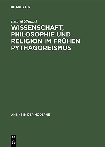 Wissenschaft, Philosophie und Religion im frühen Pythagoreismus (Antike in der Moderne)