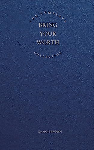 The Complete Bring Your Worth Collection: Bite-Sized Entrepreneur, Bring Your Worth & Build From Now