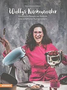 Wallys Kuchenzauber: Himmlische Rezepte von Südtirols leidenschaftlicher Kuchenbäckerin