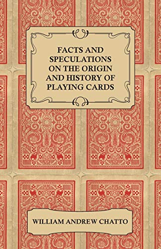 Facts and Speculations on the Origin and History of Playing Cards