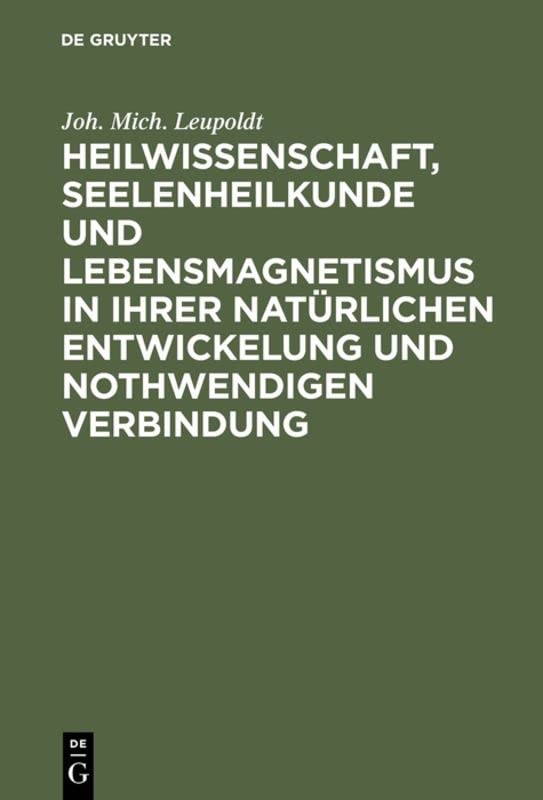 Heilwissenschaft, Seelenheilkunde und Lebensmagnetismus in ihrer natürlichen Entwickelung und nothwendigen Verbindung: Allgemeine historisch-kritische ... über das ärztliche Bedürfniss unserer Zeit