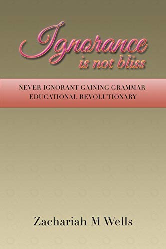 Ignorance Is Not Bliss: NEVER IGNORANT GAINING GRAMMAR EDUCATIONAL REVOLUTIONARY