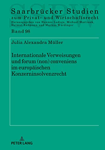Internationale Verweisungen und forum (non) conveniens im europäischen Konzerninsolvenzrecht (Saarbrücker Studien zum Privat- und Wirtschaftsrecht, Band 98)