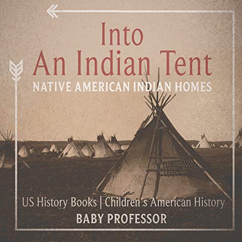 Into An Indian Tent: Native American Indian Homes - US History Books Children's American History