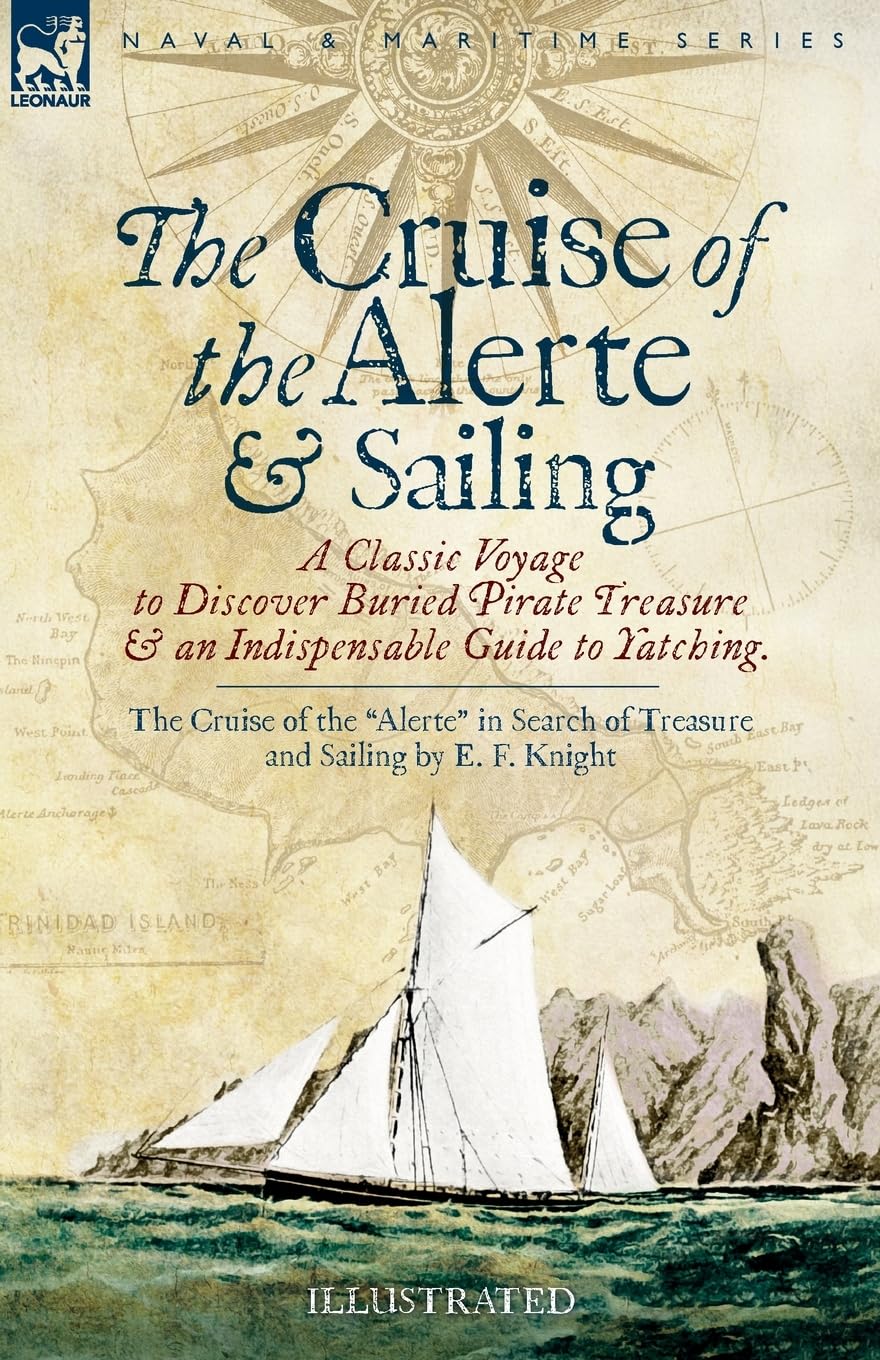 The Cruise of the Alerte and Sailing - A Classic Voyage to Discover Buried Pirate Treasure & an Indispensable Guide to Yachting