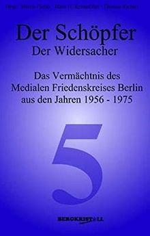 Der Schöpfer - Der Widersacher: Das Vermächtnis des Medialen Friedenskreises Berlin aus den Jahren 1956-1975 (Blaue Reihe)