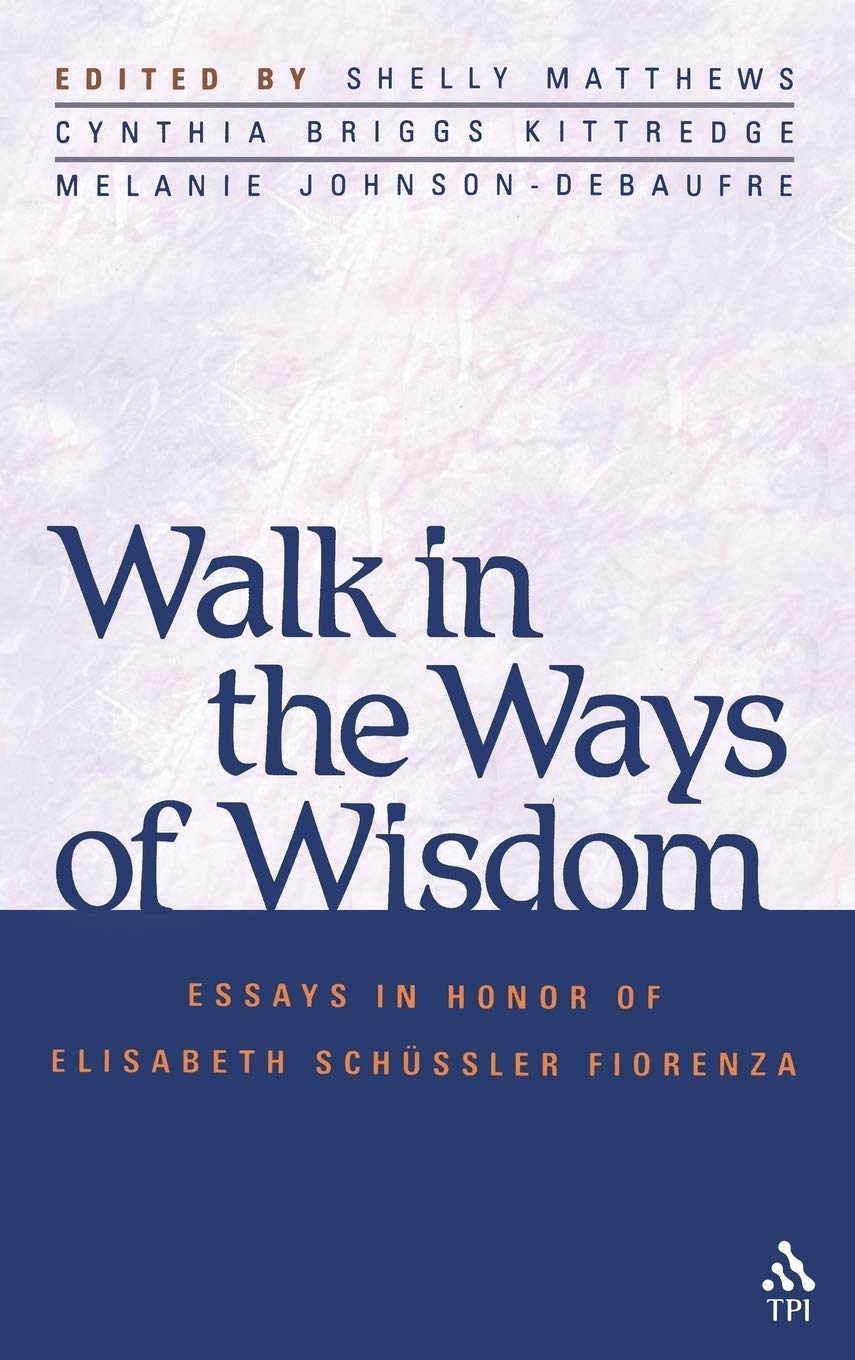 Walk in the Ways of Wisdom: Essays in Honor of Elisabeth Schussler Fiorenza