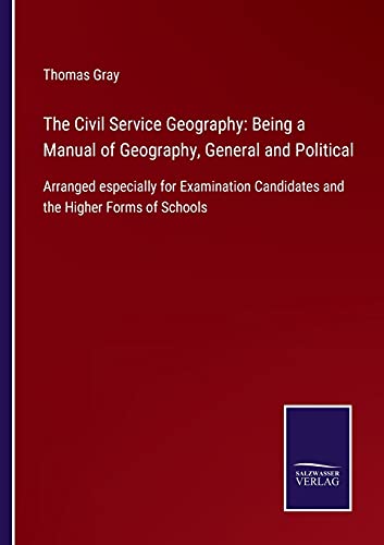 The Civil Service Geography: Being a Manual of Geography, General and Political: Arranged especially for Examination Candidates and the Higher Forms of Schools