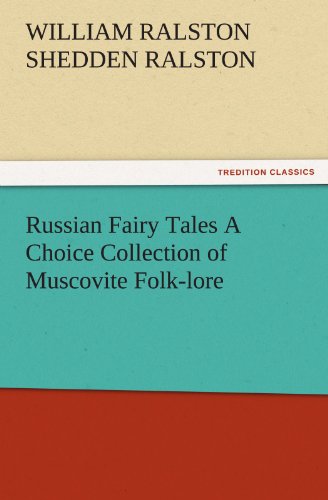 Russian Fairy Tales A Choice Collection of Muscovite Folk-lore (TREDITION CLASSICS)