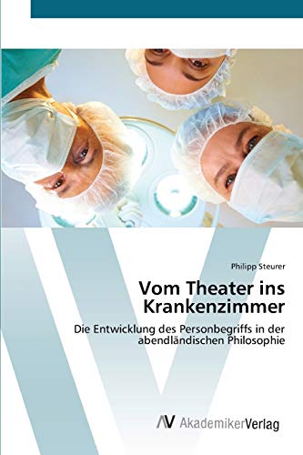 Vom Theater ins Krankenzimmer: Die Entwicklung des Personbegriffs in der abendländischen Philosophie