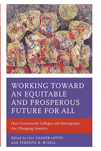 Working toward an Equitable and Prosperous Future for All: How Community Colleges and Immigrants Are Changing America