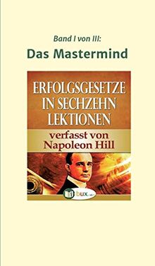 Erfolgsgesetze in sechzehn Lektionen: Band I - Das Mastermind (Erfolgswissen in sechzehn Lektionen)