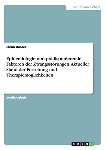 Epidemiologie und prädisponierende Faktoren der Zwangsstörungen. Aktueller Stand der Forschung und Therapiemöglichkeiten