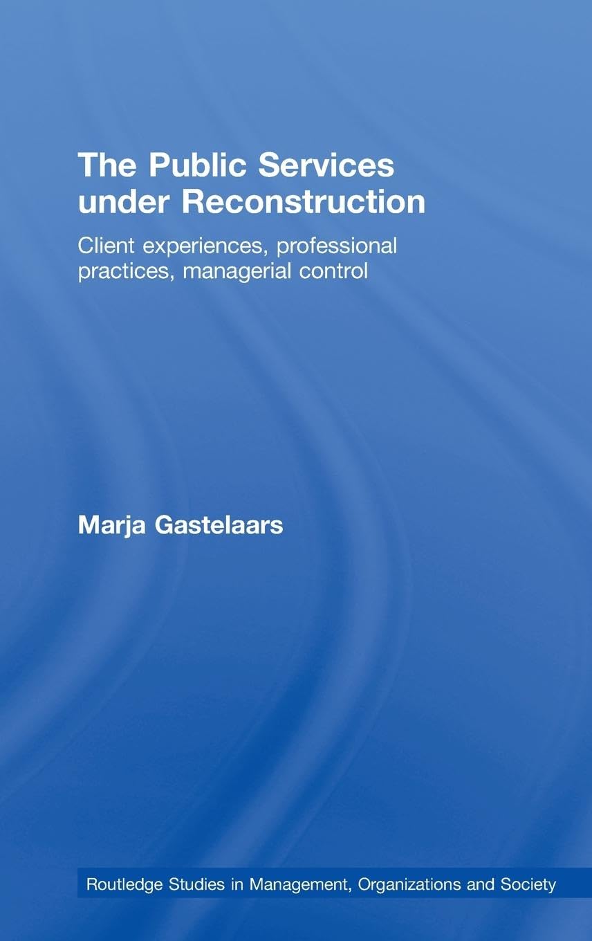 The Public Services under Reconstruction: Client experiences, professional practices, managerial control (Routledge Studies in Management, Organizations and Society, 6, Band 6)