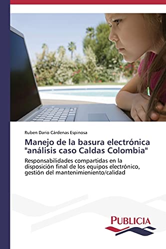 Manejo de la basura electrónica análisis caso Caldas Colombia: Responsabilidades compartidas en la disposición final de los equipos electrónico, gestión del mantenimieniento/calidad
