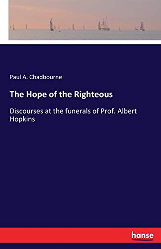 The Hope of the Righteous: Discourses at the funerals of Prof. Albert Hopkins