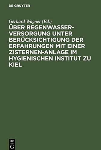 Über Regenwasserversorgung unter Berücksichtigung der Erfahrungen mit einer Zisternen-Anlage im Hygienischen Institut zu Kiel: Habilitationsschrift ... Christian-Albrechts-Universität zu Kiel