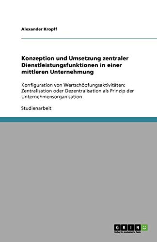 Konzeption und Umsetzung zentraler Dienstleistungsfunktionen in einer mittleren Unternehmung: Konfiguration von Wertschöpfungsaktivitäten: ... als Prinzip der Unternehmensorganisation