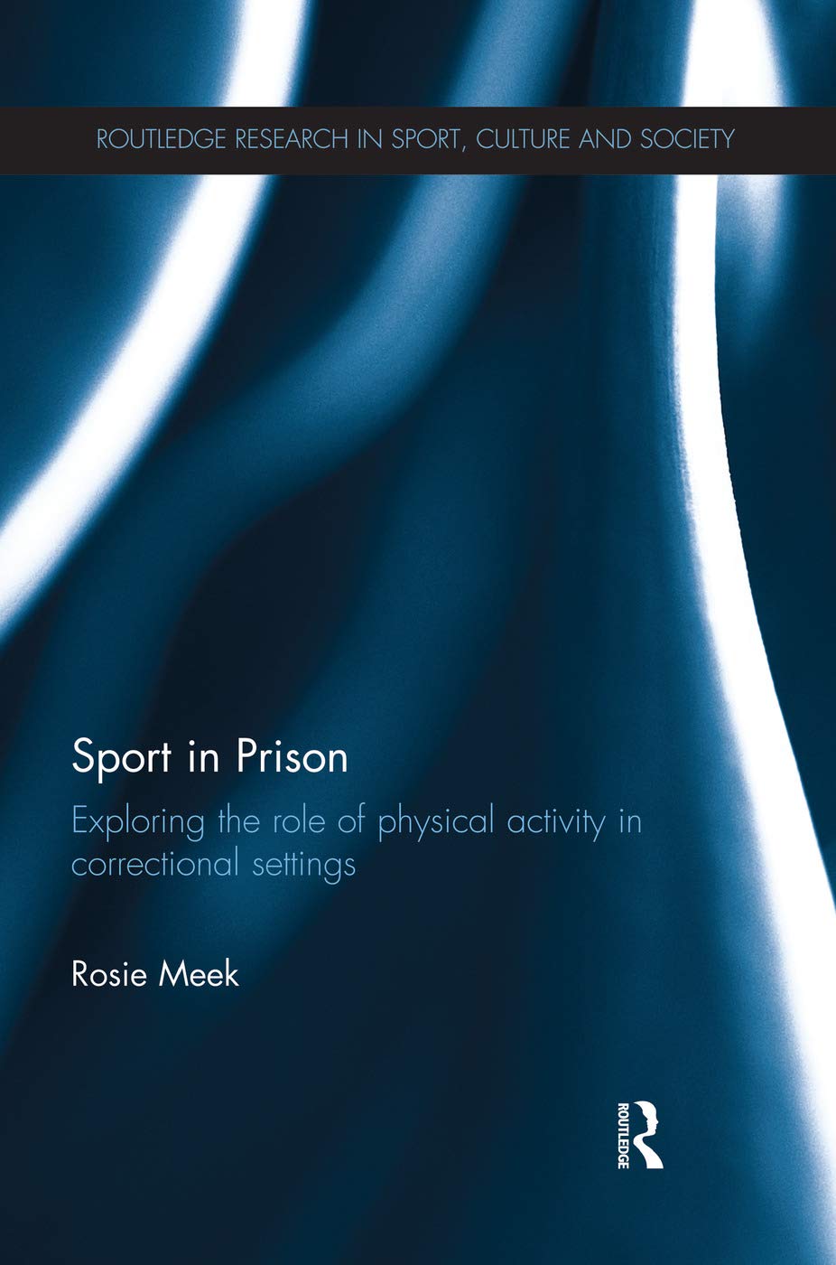 Sport in Prison: Exploring the Role of Physical Activity in Correctional Settings (Routledge Research in Sport, Culture and Society, 28, Band 28)