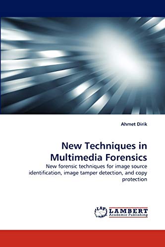 New Techniques in Multimedia Forensics: New forensic techniques for image source identification, image tamper detection, and copy protection
