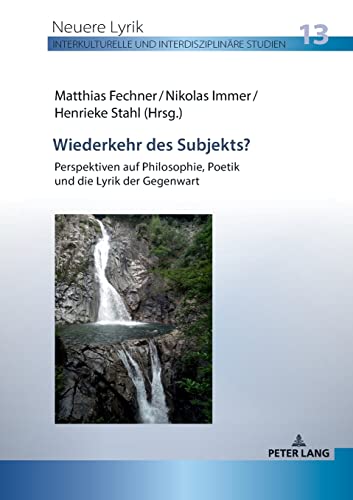 Wiederkehr des Subjekts?: Perspektiven auf Philosophie, Poetik und die Lyrik der Gegenwart (Neuere Lyrik. Interkulturelle und interdisziplinäre Studien, Band 13)
