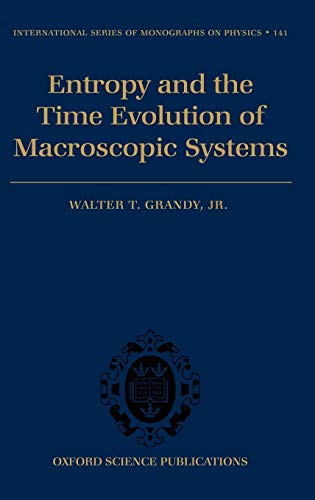 Entropy and the Time Evolution of Macroscopic Systems (International Series of Monographs on Physics, Band 141)