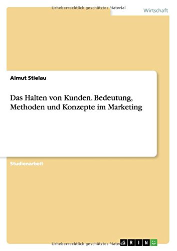 Das Halten von Kunden. Bedeutung, Methoden und Konzepte im Marketing