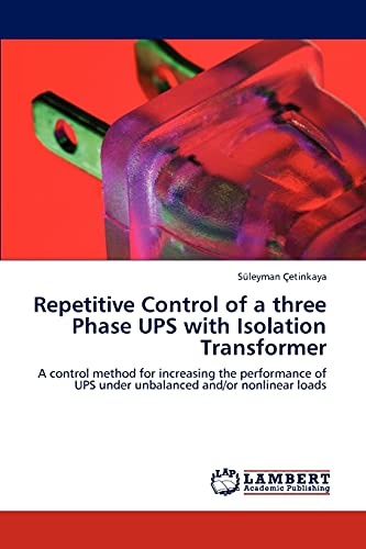 Repetitive Control of a three Phase UPS with Isolation Transformer: A control method for increasing the performance of UPS under unbalanced and/or nonlinear loads