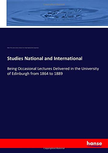 Studies National and International: Being Occasional Lectures Delivered in the University of Edinburgh from 1864 to 1889
