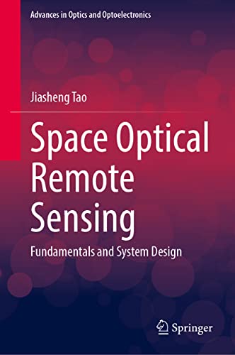 Space Optical Remote Sensing: Fundamentals and System Design (Advances in Optics and Optoelectronics)