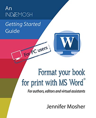 Jennifer Mosher Format Your Book For Print With Ms Word®, For Authors, Editors And Virtual Assistants (Indiemosh Getting Started Guide, Band 2)