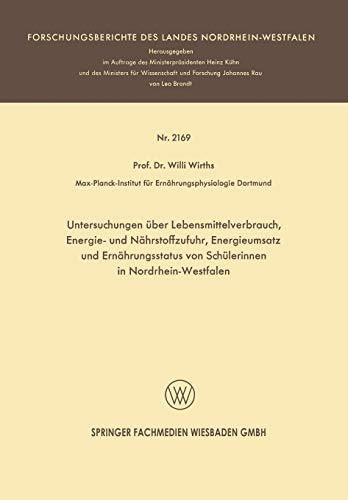 Untersuchungen über Lebensmittelverbrauch, Energie- und Nährstoffzufuhr, Energieumsatz und Ernährungsstatus von Schülerinnen in Nordrhein-Westfalen ... Landes Nordrhein-Westfalen, 2169, Band 2169)