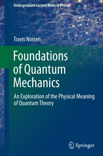 Travis Norsen Foundations Of Quantum Mechanics, An Exploration Of The Physical Meaning Of Quantum Theory (Undergraduate Lecture Notes In Physics)