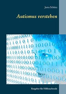 Autismus verstehen: Ratgeber für Hilfesuchende